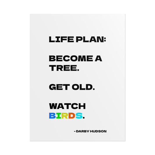 Rolled Poster - "Life Plan: Become a Tree. Get Old. Watch Birds." Art Print