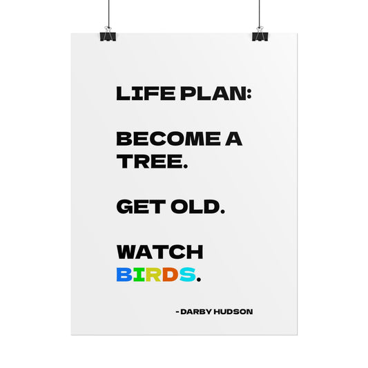 Rolled Poster - "Life Plan: Become a Tree. Get Old. Watch Birds." Art Print