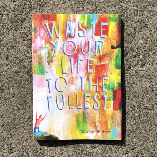 WASTE YOUR LIFE TO THE FULLEST - poetry, paperback (2023)